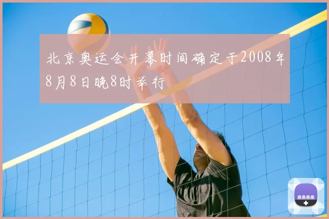 北京奥运会开幕时间确定于2008年8月8日晚8时举行