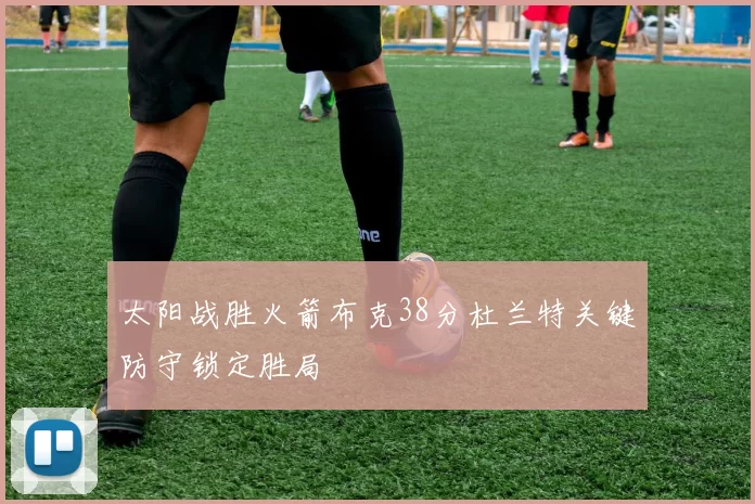 太阳战胜火箭布克38分杜兰特关键防守锁定胜局