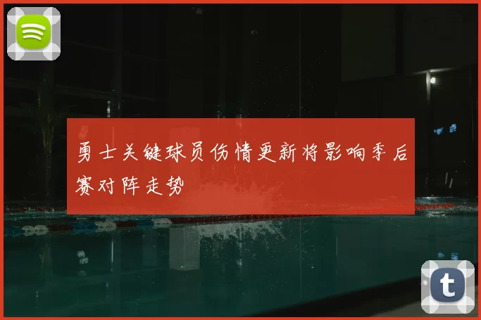 勇士关键球员伤情更新将影响季后赛对阵走势