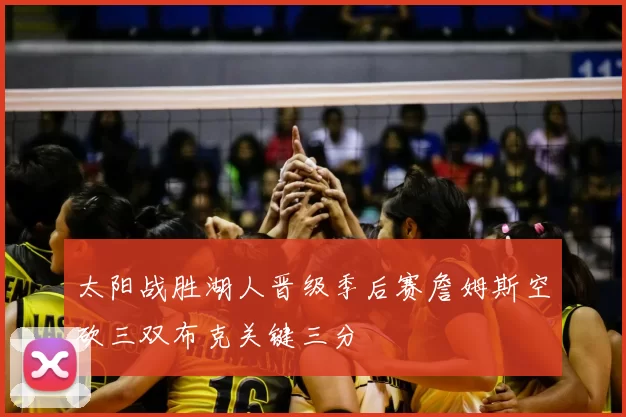 太阳战胜湖人晋级季后赛詹姆斯空砍三双布克关键三分