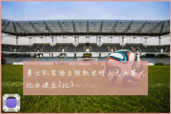 勇士队客场击败凯尔特人总决赛大比分追至2比3