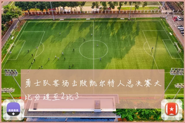勇士队客场击败凯尔特人总决赛大比分追至2比3